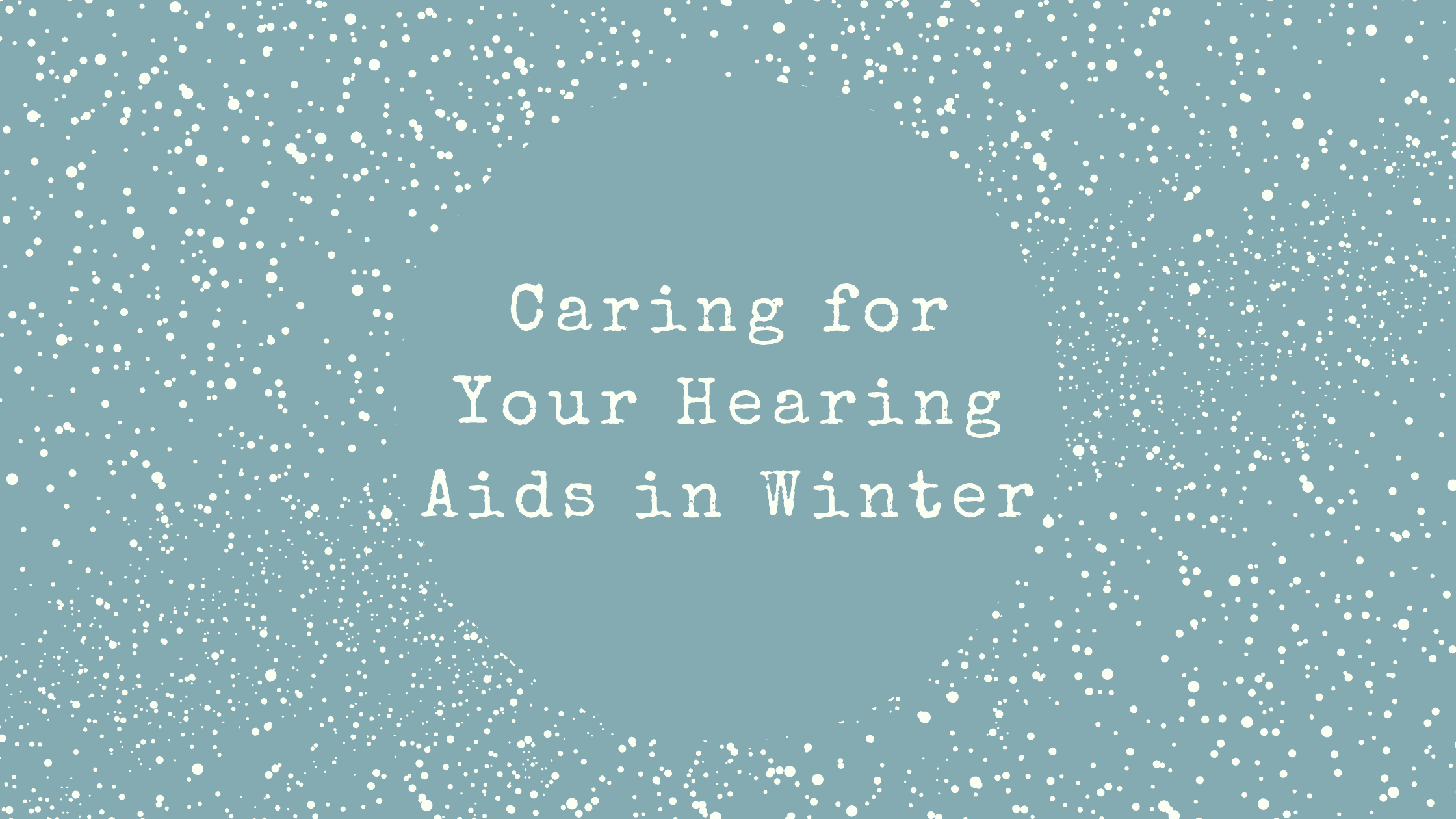 Caring for Your Hearing Aids in Winter